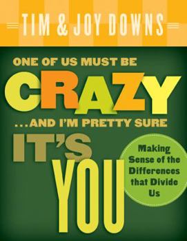 Paperback One of Us Must Be Crazy...and I'm Pretty Sure It's You: Making Sense of the Differences That Divide Us Book