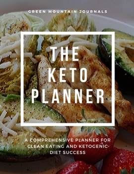 The Keto Planner: A Comprehensive Planner for Clean Eating and Ketogenic Diet Success