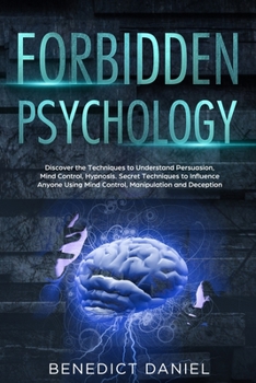 Paperback Forbidden Psychology: Discover the Techniques to Understand Persuasion, Mind Control, Hypnosis. Secret Techniques to Influence Anyone Using Book