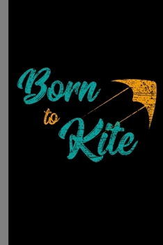 Paperback Born To Kite: Kiting Flying Kites Air Hobby Gift For Kite Flyers And Hobbyist (6"x9") Dot Grid Notebook To Write In Book