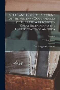 Paperback A Full and Correct Account of the Military Occurrences of the Late War Between Great Britain and the United States of America: With an Appendix, and P Book
