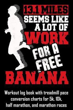 Paperback 13.1 Miles Seems Like a Lot of Work for a Free Banana: Workout Log Book with Treadmill Pace Conversion Charts Book