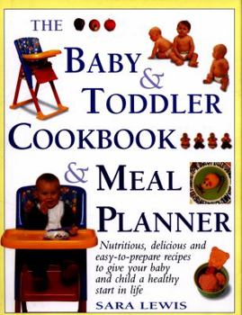 Hardcover The Baby & Toddler Cookbook & Meal Planner: Nutritious, Delicious and Easy-To-Prepare Recipes to Give Your Baby and Child a Healthy Start in Life Book