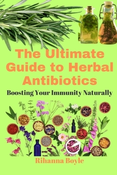 Paperback The Ultimate Guide to Herbal Antibiotics: Boosting Your Immunity Naturally Book