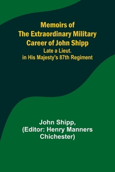 Paperback Memoirs of the Extraordinary Military Career of John Shipp; Late a Lieut. in His Majesty's 87th Regiment Book