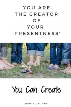 Paperback You Can Create: You Are the Creator of Your 'presentness' Book