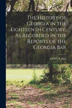 Paperback The History of Georgia in the Eighteenth Century, As Recorded in the Reports of the Georgia Bar Book