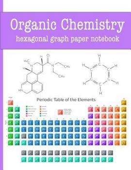 Paperback Organic Chemistry Hexagonal Graph Paper Notebook: Draw Organic Structures with Ease - Periodic Table Purple Cover Design - Hexagons Measure 0.2 Inches Book