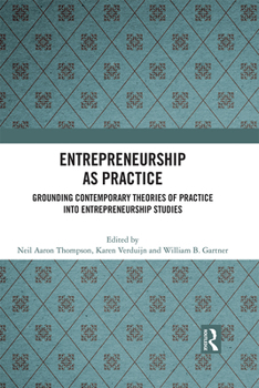 Entrepreneurship As Practice: Grounding Contemporary Theories of Practice into Entrepreneurship Studies