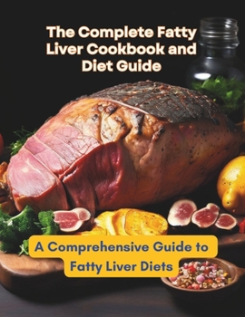 Paperback The Complete Fatty Liver Cookbook and Diet Guide: A Comprehensive Guide to Fatty Liver Diets Book