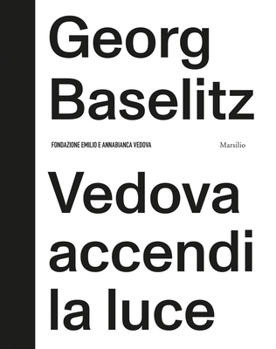 Hardcover Georg Baselitz: Vedova Accendi La Luce Book