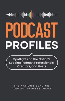 Paperback Podcast Profiles: Spotlights on the Nation's Leading Podcast Professionals, Creators, and Hosts Book