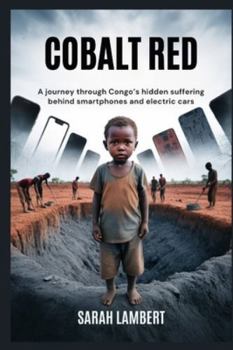 Cobalt Red: A journey through Congo’s hidden suffering behind smartphones and electric cars (Echoes of Greatness: The Historical Saga of Africa)