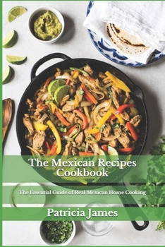 Paperback The Mexican Recipes Cookbook: The Essential Guide of Real Mexican Home Cooking Book