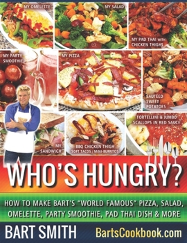 Paperback Who's Hungry?: How To Make Bart's "World Famous" Pizza, Salad, Omelette, Party Smoothie, Pad Thai Dish & More Book