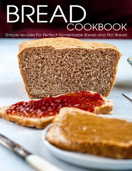 Paperback Bread Cookbook: Simple recipes For Perfect Homemade Bread and Roll Bread Book