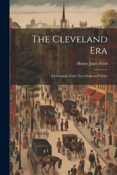 The Cleveland Era: A Chronicle of the New Order in Politics - Book #44 of the Chronicles of America