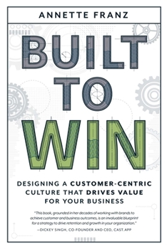 Paperback Built to Win: Designing a Customer-Centric Culture That Drives Value for Your Business Book