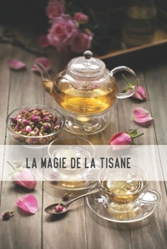 La Magie de La Tisane: Comprend des Informations sur Les Recettes et Des Conseils de Préparation