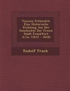 Paperback Vincenz Fettmilch: Eine Historische Erz Hlung Aus Der Geschichte Der Freien Stadt Frankfurt A/M. (1612 - 1616) [German] Book