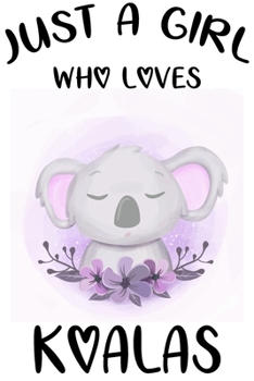 Just a Girl Who Loves Koalas : Blank Lined Notebook Journal, Cute Lined Journal for Women, Girls and Kids - Gift for Koala Lovers 120p 6 X 9 Inch