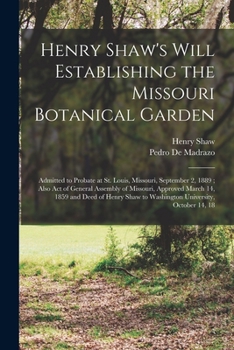 Paperback Henry Shaw's Will Establishing the Missouri Botanical Garden: Admitted to Probate at St. Louis, Missouri, September 2, 1889; Also Act of General Assem Book