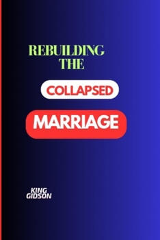 Paperback Rebuilding the Collapsed Marriage: Detailed Principles For Creating & Retaining A Robust Honeymoon. Book