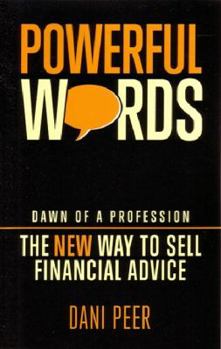 Powerful Words: Dawn of a Profession: The New Way to Sell Financial Advice