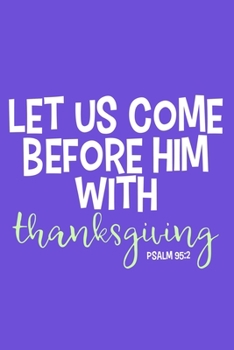 Paperback Let Us Come Before Him With Thanksgiving Psalm 94: 2: Blank Lined Notebook: Bible Scripture Christian Journals Gift 6x9 - 110 Blank Pages - Plain Whit Book