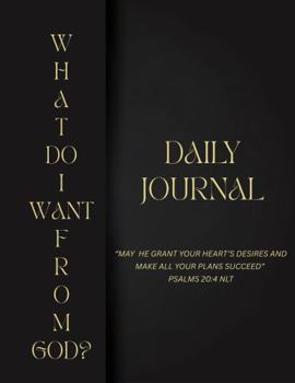 Hardcover WHAT DO I WANT FROM GOD?: DAILY JOURNAL Book