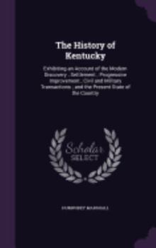 Hardcover The History of Kentucky: Exhibiting an Account of the Modern Discovery; Settlement; Progressive Improvement; Civil and Military Transactions; A Book