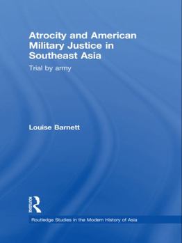 Atrocity and American Military Justice in Southeast Asia: Trial by Army - Book  of the Routledge Studies in the Modern History of Asia