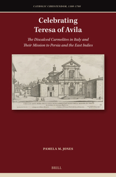 Hardcover Celebrating Teresa of Avila: The Discalced Carmelites in Italy and Their Mission to Persia and the East Indies Book