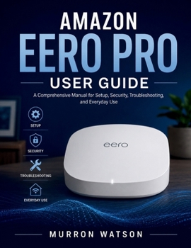 Paperback Amazon Eero Pro User Guide: A Comprehensive Manual for Setup, Security, Troubleshooting, and Everyday Use Book