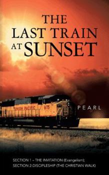 Paperback The Last Train at Sunset: SECTION 1 - THE INVITATION (Evangelism); SECTION 2 - DISCIPLESHIP (The Christian Walk) Book