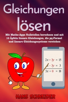Paperback Gleichungen lösen: Mit Mathe-Apps Nullstellen berechnen und mit 10 Äpfeln lineare Gleichungen, die pq-Formel und lineare Gleichungssystem [German] Book