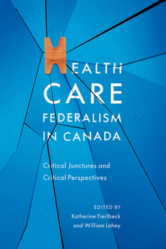 Hardcover Health Care Federalism in Canada: Critical Junctures and Critical Perspectives Book