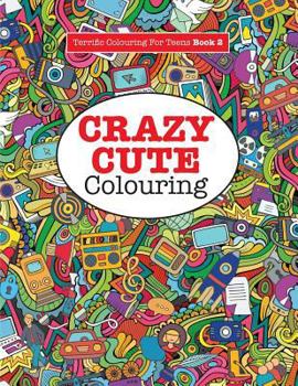Crazy Cute Colouring (Terrific Colouring for Teens )