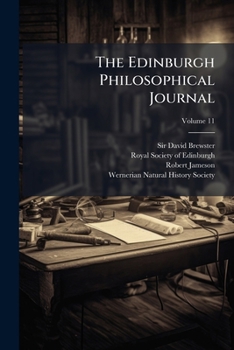 The Edinburgh New Philosophical Journal: Exhibiting a View of the Progressive Discoveries and Improvements in the Sciences and the Arts, Volume 11