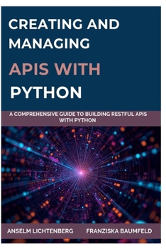 Paperback Creating and Managing APIs with Python: A Comprehensive Guide to Building RESTful APIs with Python Book