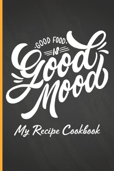 Paperback My Recipe Cookbook: Good Food is Good Mood - Document All Your Special Recipes Book