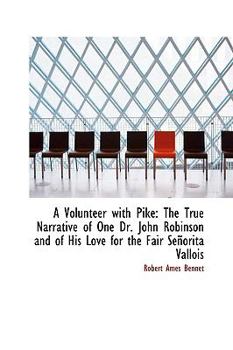 Hardcover A Volunteer with Pike: The True Narrative of One Dr. John Robinson and of His Love for the Fair Se?o Book