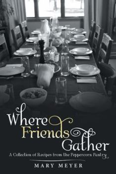 Hardcover Where Friends Gather: A Collection of Recipes from the Peppercorn Pantry Book
