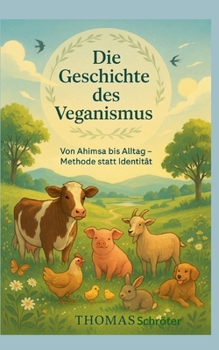Die Geschichte des Veganismus: Von Ahimsa bis Aktivismus; eine Weltidee zwischen Ethik, Wissenschaft und Alltagspraxis