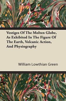 Paperback Vestiges Of The Molten Globe, As Exhibited In The Figure Of The Earth, Volcanic Action, And Physiography Book