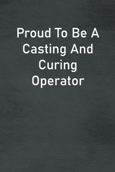 Paperback Proud To Be A Casting And Curing Operator: Lined Notebook For Men, Women And Co Workers Book