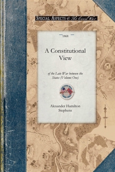 Paperback Constitutional View of the Late War V1: Its Causes, Character, Conduct and Results; Presented in a Series of Colloquies at Liberty Hall. Volume One Book