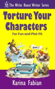 Torture Your Characters for Fun and Plot-Fit: How to Create Conflict, Momentum, Emotional Investment, and Story Cohesion (The Write Boost: Practical Writing and Marketing Guides for Growing Writers)