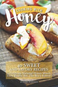 Paperback Cooking with Honey: 40 Sweet and Savory Recipes to Celebrate National Honey Month - They Really Are, the Bee's Knees! Book