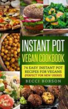 Paperback Instant Pot Vegan Cookbook: 74 Easy Instant Pot Recipes for Vegans Perfect for New Users! Book